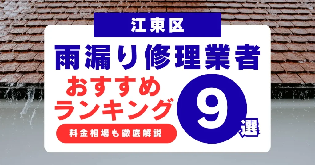 江東区でおすすめの雨漏り修理業者9選!業者選び・料金相場まで徹底解説