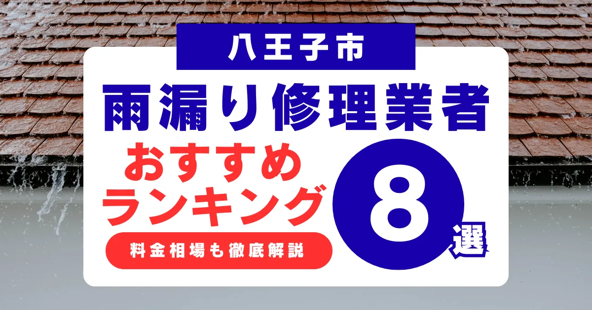 八王子市でおすすめの雨漏り修理業者8選!業者選び・料金相場まで徹底解説