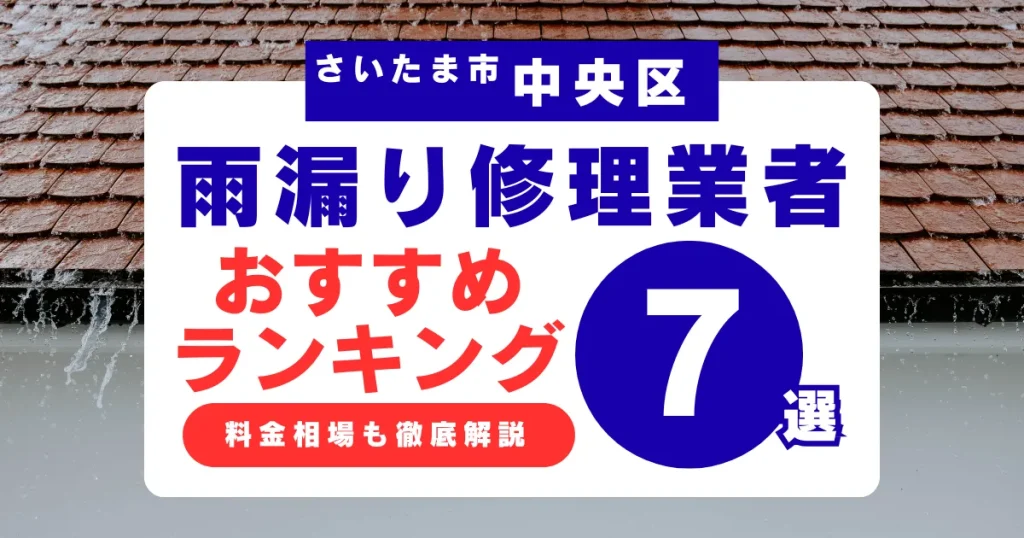 さいたま市 中央区でおすすめの雨漏り修理業者7選!業者選び・料金相場まで徹底解説
