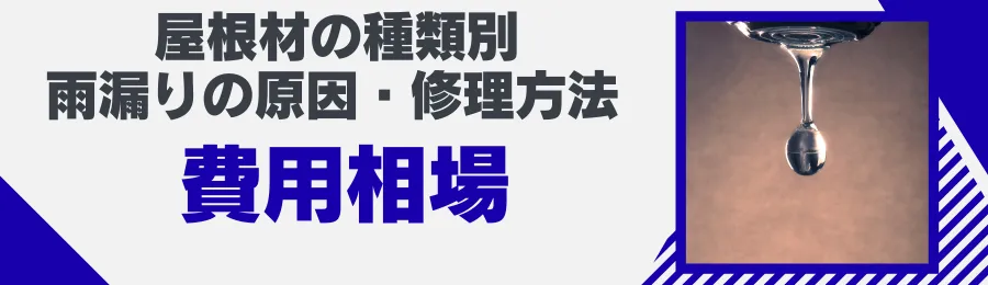 屋根材の種類別 雨漏りの原因・修理方法・費用相場