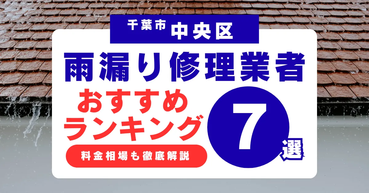 千葉市中央区でおすすめの雨漏り修理業者7選！業者選び・料金相場まで徹底解説