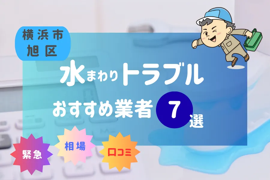 横浜市旭区の水漏れ・つまり最短10分到着！おすすめ業者7選！（トイレ・キッチン・風呂