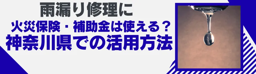 雨漏り修理に火災保険・補助金は使える?神奈川県での活用方法