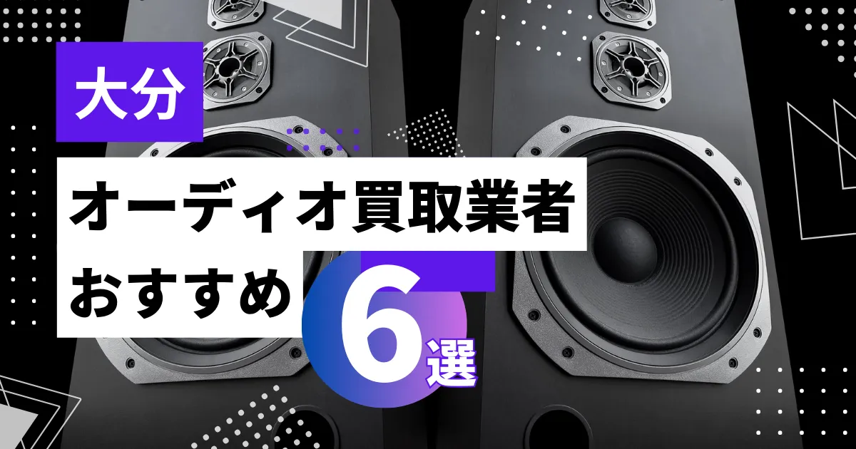 大分で人気のオーディオ買取｜おすすめの業者6選・高額買取のポイントを解説！