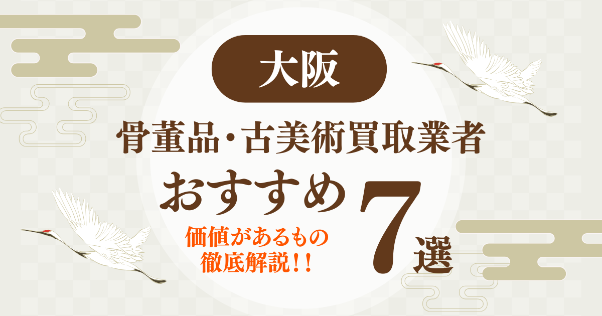 大阪でおすすめの骨董品・古美術買取業者7選｜価値があるものも解説