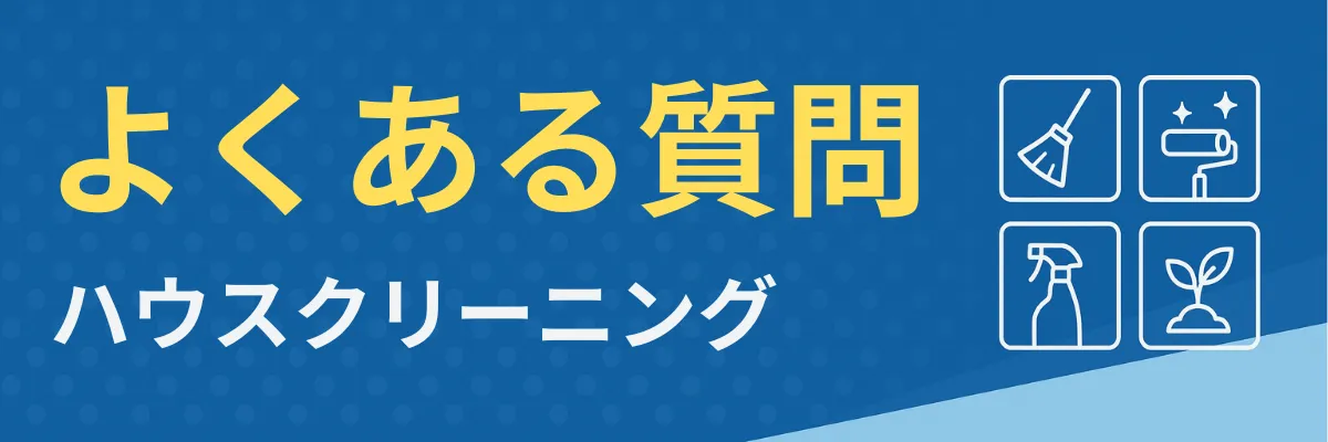 ハウスクリーニングに関するよくある質問