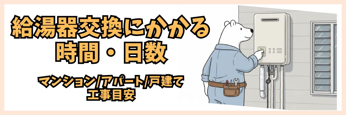 給湯器交換にかかる時間・日数|マンション/アパート/戸建ての工事目安