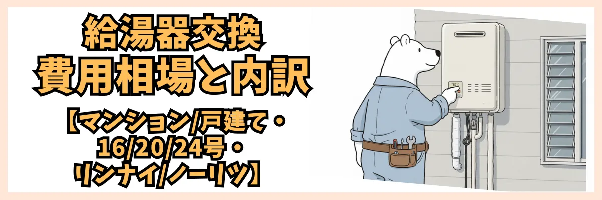 給湯器交換の費用相場と内訳【マンション/戸建て・16/20/24号・リンナイ/ノーリツ】