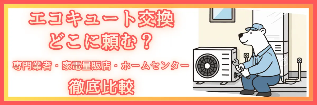 エコキュート交換はどこに頼む？専門業者・家電量販店・ホームセンター徹底比較
