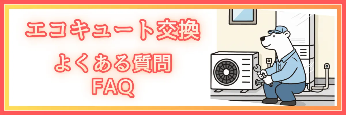 エコキュート交換のよくある質問（FAQ）｜見積り・納期・リモコン・支払い/ローン・火災保険