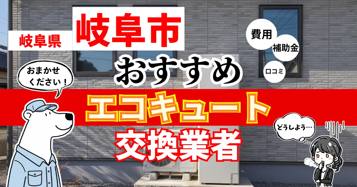 岐阜県岐阜市おすすめのエコキュート交換業者！補助金・費用・相場・口コミで比較