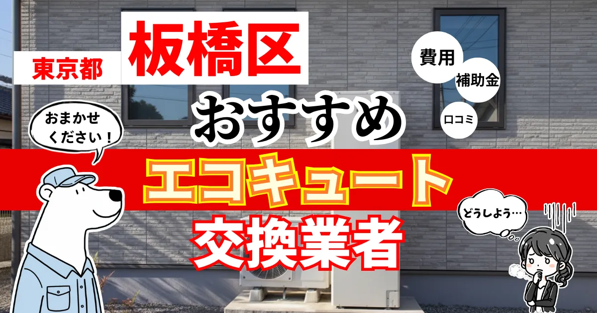 東京都板橋区でおすすめのエコキュート交換業者！補助金・費用・相場・口コミで比較