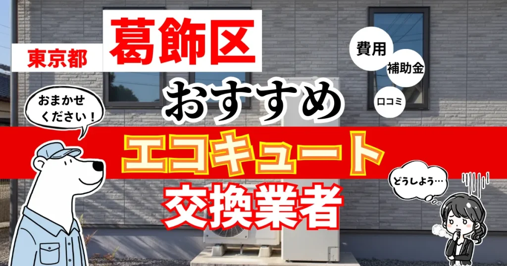 東京都葛飾区でおすすめのエコキュート交換業者！補助金・費用・相場・口コミで比較