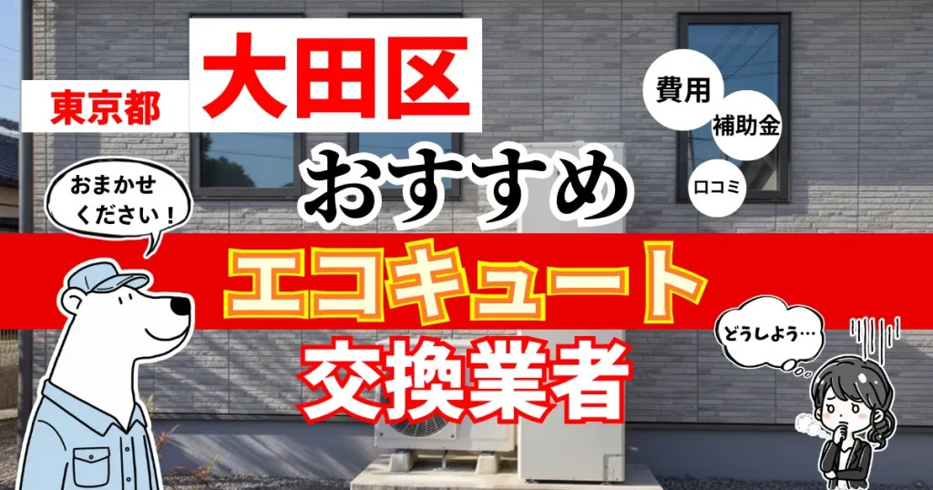 東京都大田区でおすすめのエコキュート交換業者！補助金・費用・相場・口コミで比較