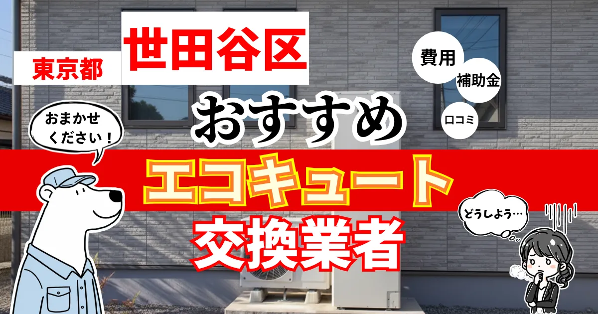 東京都世田谷区でおすすめのエコキュート交換業者！補助金・費用・相場・口コミで比較