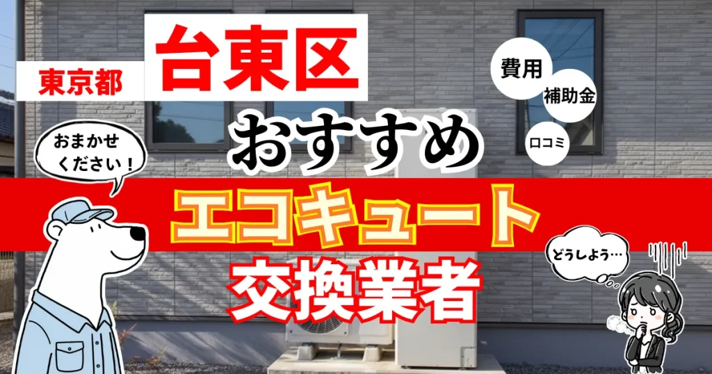 東京都台東区でおすすめのエコキュート交換業者！補助金・費用・相場・口コミで比較