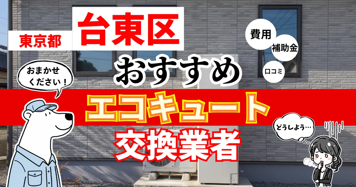 東京都台東区でおすすめのエコキュート交換業者！補助金・費用・相場・口コミで比較