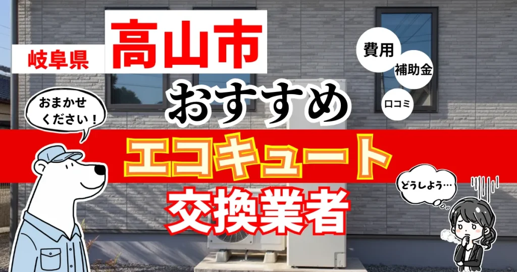 岐阜県高山市おすすめのエコキュート交換業者！補助金・費用・相場・口コミで比較